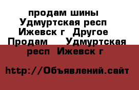 продам шины - Удмуртская респ., Ижевск г. Другое » Продам   . Удмуртская респ.,Ижевск г.